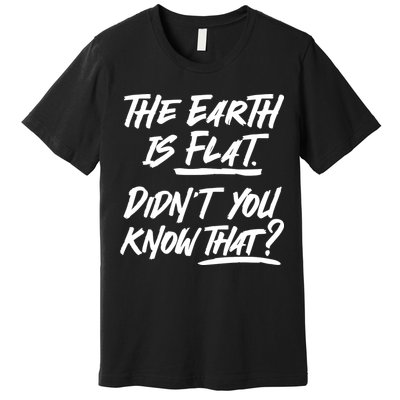 The Earth Is Flat Didnt You Know That Premium T-Shirt