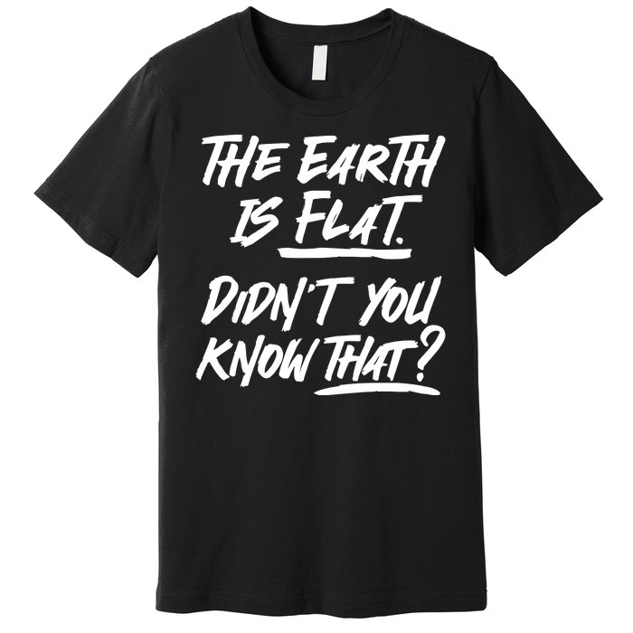 The Earth Is Flat Didnt You Know That Premium T-Shirt