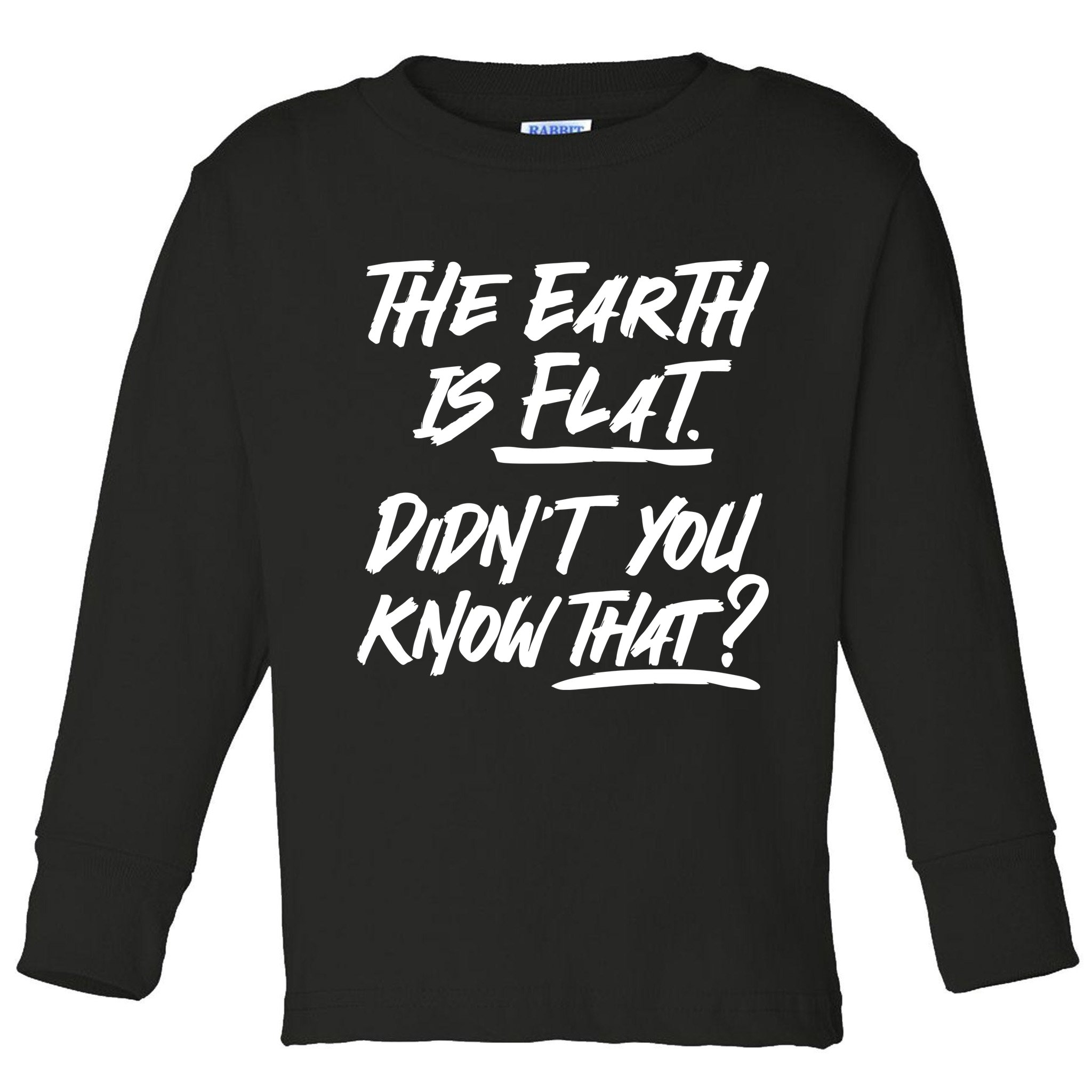 The Earth Is Flat Didnt You Know That Toddler Long Sleeve Shirt