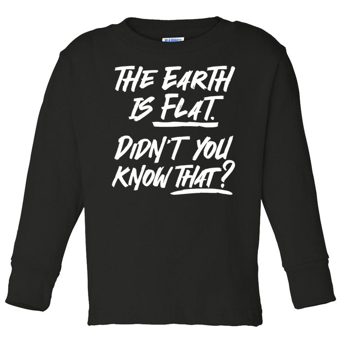 The Earth Is Flat Didnt You Know That Toddler Long Sleeve Shirt