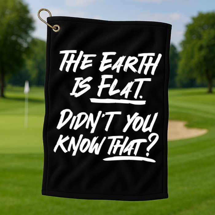 The Earth Is Flat Didnt You Know That Golf Towel