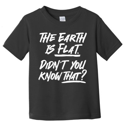 The Earth Is Flat Didnt You Know That Toddler T-Shirt