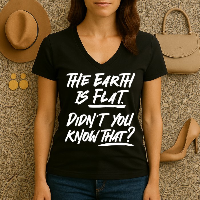 The Earth Is Flat Didnt You Know That Women's V-Neck T-Shirt