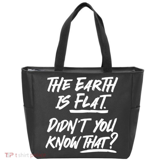 The Earth Is Flat Didnt You Know That Zip Tote Bag