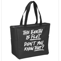 The Earth Is Flat Didnt You Know That Zip Tote Bag