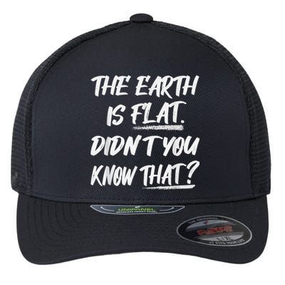 The Earth Is Flat Didn't You Know That Funny Flat Earth Flexfit Unipanel Trucker Cap