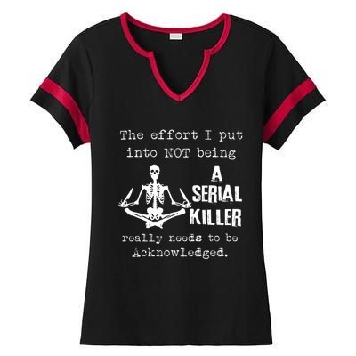 The Effort I Put Into Not Being A Serial Killer Really Needs Ladies Halftime Notch Neck Tee