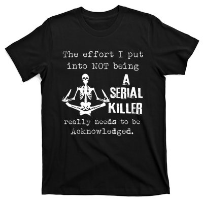 The Effort I Put Into Not Being A Serial Killer Really Needs T-Shirt