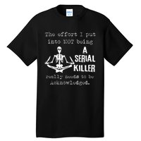 The Effort I Put Into Not Being A Serial Killer Really Needs Tall T-Shirt