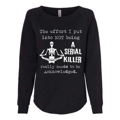 The Effort I Put Into Not Being A Serial Killer Really Needs Womens California Wash Sweatshirt