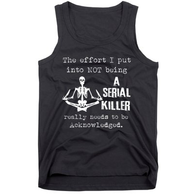 The Effort I Put Into Not Being A Serial Killer Really Needs Tank Top