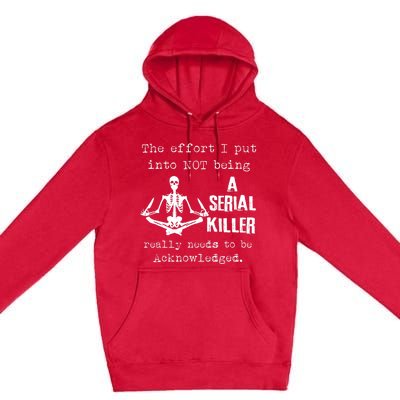 The Effort I Put Into Not Being A Serial Killer Really Needs Premium Pullover Hoodie