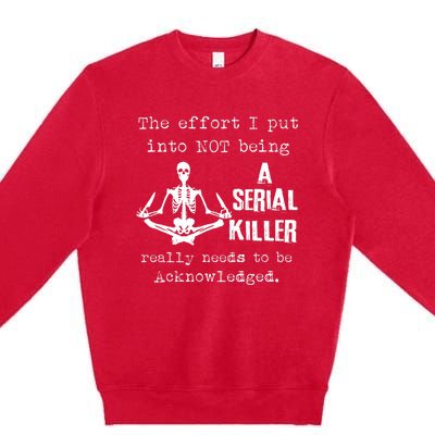 The Effort I Put Into Not Being A Serial Killer Really Needs Premium Crewneck Sweatshirt