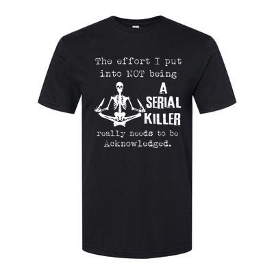 The Effort I Put Into Not Being A Serial Killer Really Needs Softstyle CVC T-Shirt