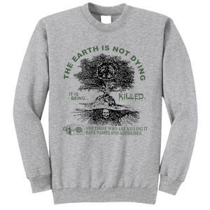 The Earth Is Not Dying It Is Being Killed Tall Sweatshirt