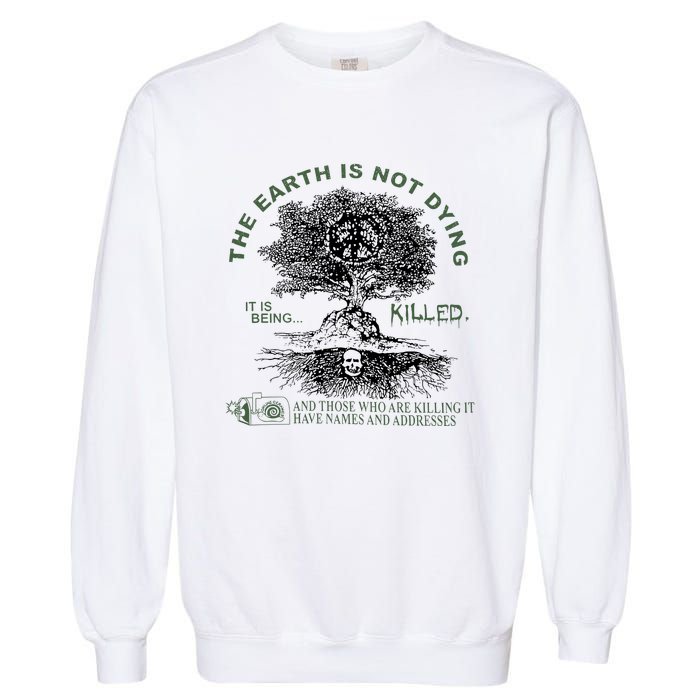 The Earth Is Not Dying It Is Being Killed Garment-Dyed Sweatshirt