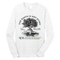 The Earth Is Not Dying It Is Being Killed Long Sleeve Shirt