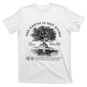 The Earth Is Not Dying It Is Being Killed T-Shirt