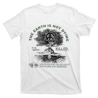 The Earth Is Not Dying It Is Being Killed T-Shirt