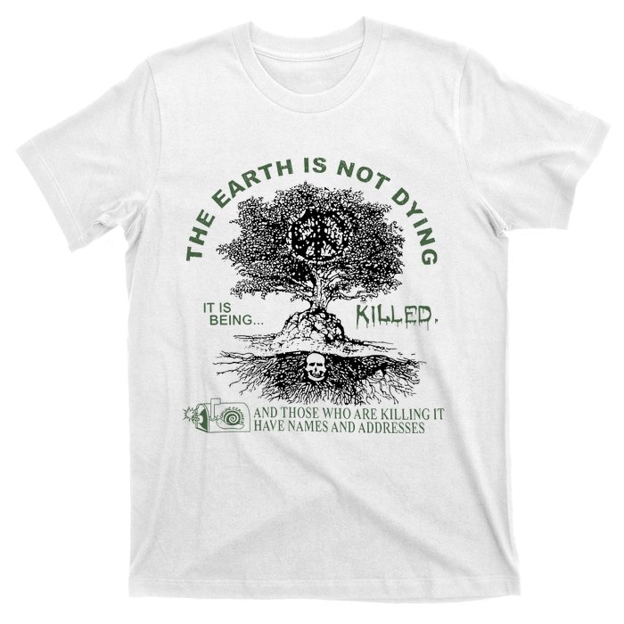 The Earth Is Not Dying It Is Being Killed T-Shirt