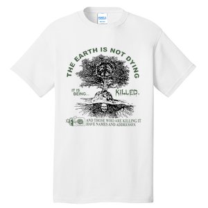 The Earth Is Not Dying It Is Being Killed Tall T-Shirt