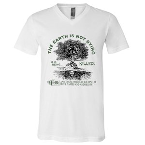 The Earth Is Not Dying It Is Being Killed V-Neck T-Shirt