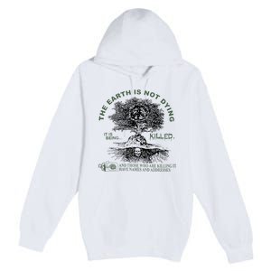 The Earth Is Not Dying It Is Being Killed Premium Pullover Hoodie