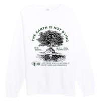 The Earth Is Not Dying It Is Being Killed Premium Crewneck Sweatshirt