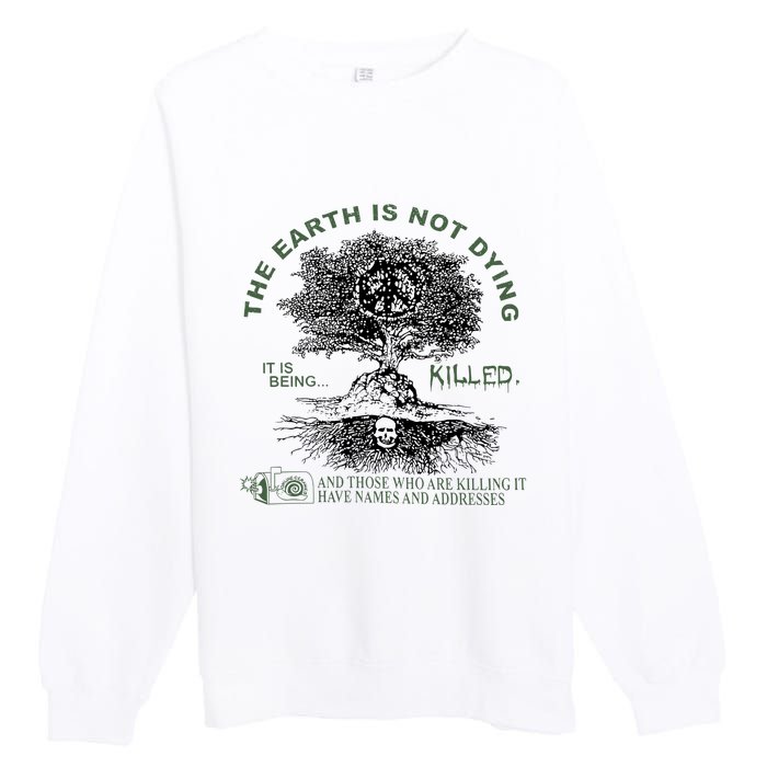 The Earth Is Not Dying It Is Being Killed Premium Crewneck Sweatshirt