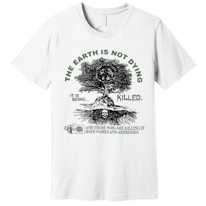 The Earth Is Not Dying It Is Being Killed Premium T-Shirt