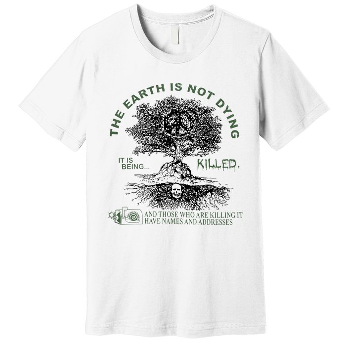 The Earth Is Not Dying It Is Being Killed Premium T-Shirt