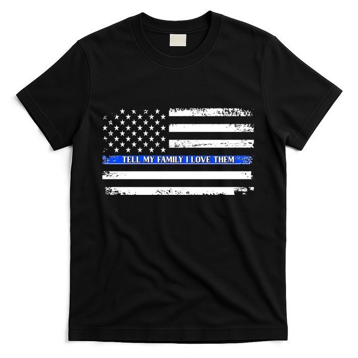 Tell My Family I Love Them Thin Blue Line  T-Shirt