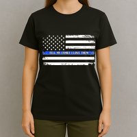 Tell My Family I Love Them Thin Blue Line  T-Shirt