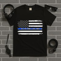 Tell My Family I Love Them Thin Blue Line  T-Shirt