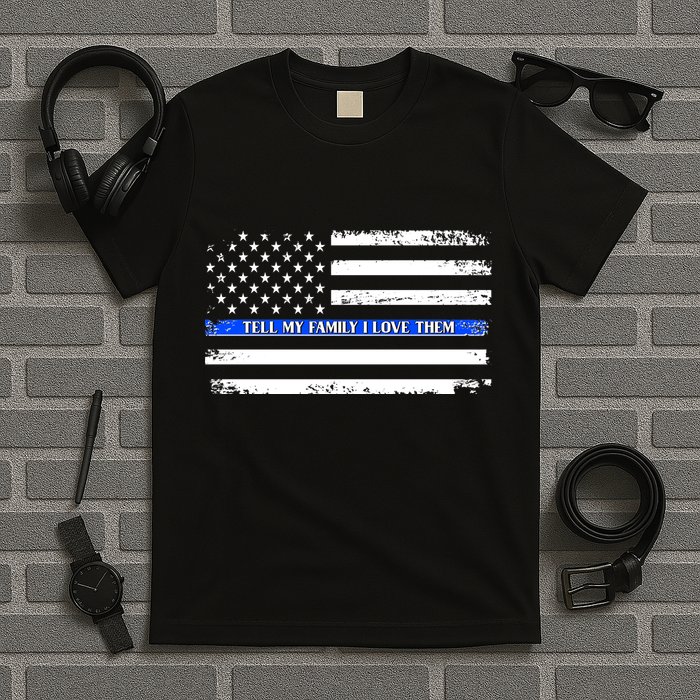 Tell My Family I Love Them Thin Blue Line  T-Shirt