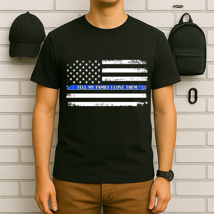 Tell My Family I Love Them Thin Blue Line  T-Shirt
