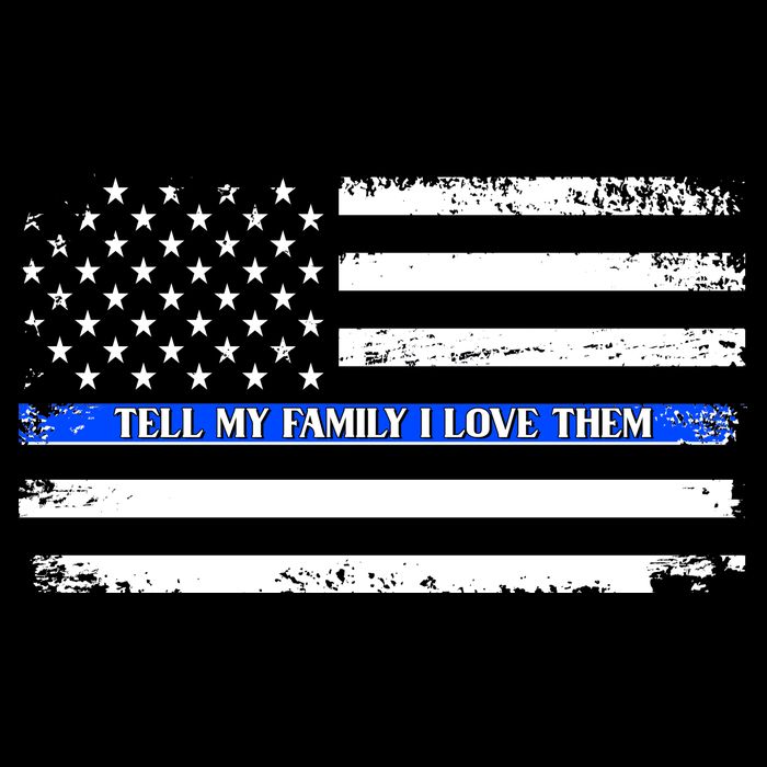 Tell My Family I Love Them Thin Blue Line  T-Shirt