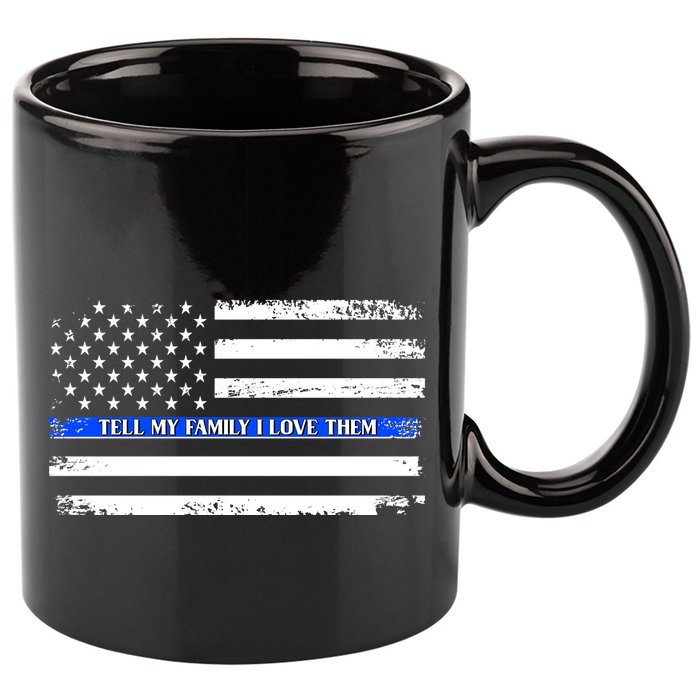 Tell My Family I Love Them Thin Blue Line  11oz C Handle Ceramic Mug