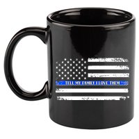 Tell My Family I Love Them Thin Blue Line  11oz C Handle Ceramic Mug