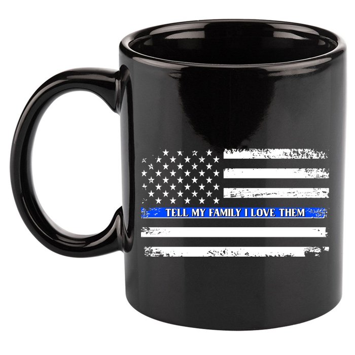 Tell My Family I Love Them Thin Blue Line  11oz C Handle Ceramic Mug