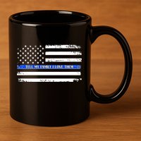 Tell My Family I Love Them Thin Blue Line  11oz C Handle Ceramic Mug