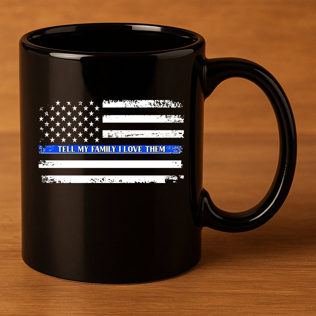 Tell My Family I Love Them Thin Blue Line  11oz C Handle Ceramic Mug