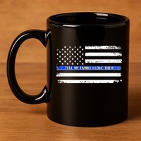 Tell My Family I Love Them Thin Blue Line  11oz C Handle Ceramic Mug
