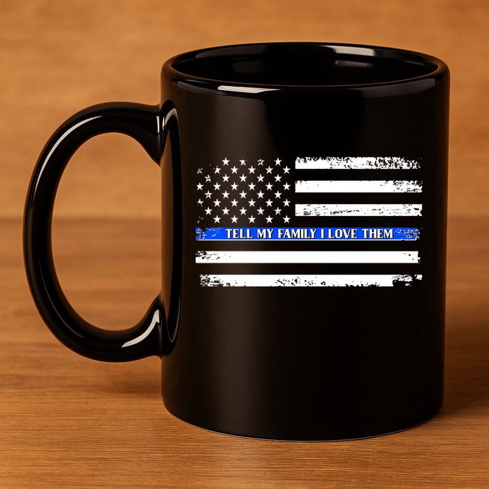 Tell My Family I Love Them Thin Blue Line  11oz C Handle Ceramic Mug