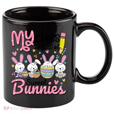 Teacher Easter My Class Is Full Of Sweet Bunnies 11oz C Handle Ceramic Mug