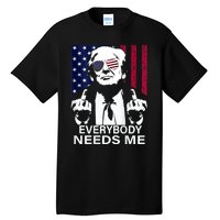 Trump Everybody Needs Me Tall T-Shirt