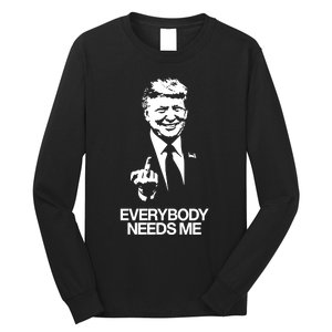 Trump Everybody Needs Me Long Sleeve Shirt