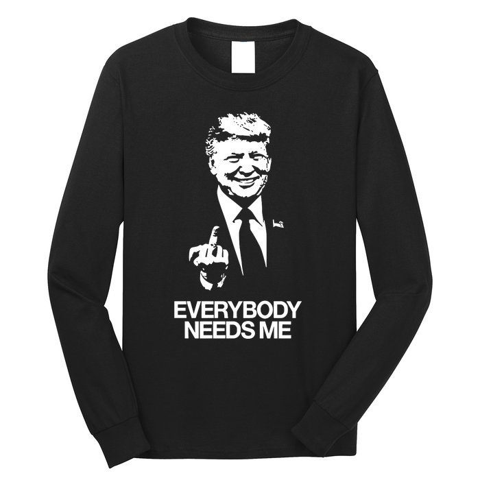 Trump Everybody Needs Me Long Sleeve Shirt