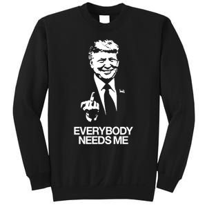 Trump Everybody Needs Me Sweatshirt