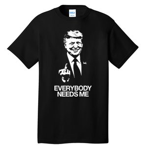 Trump Everybody Needs Me Tall T-Shirt